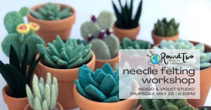Succulent Needle Felting Workshop - May 29
