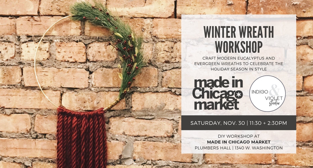 Indigo & Violet Studio at Made in Chicago Market - DIY Winter Wreath Workshop November 30