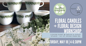 Floral Candles + Floral Design Workshop - May 18 - indigo & violet studio LLC