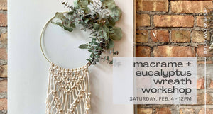 Eucalyptus Wreath + Macrame Workshop - Feb. 4