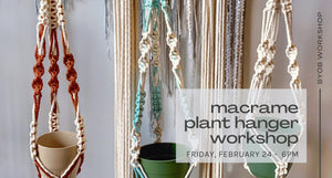 text reads macrame plant hanger workshop - friday february 24 - 6pm - byob workshop - photo of three plant hanger samples in background photo in rust, mint, and natural colors