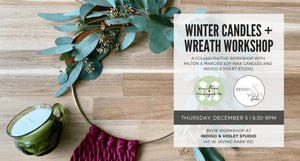 Indigo & Violet Studio + Milton & Margies Soy Wax Candles - Winter Candles + Wreath Workshop - Thursday December 5 - BYOB Class Chicago